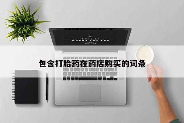 私人可以买打胎药吗知乎包含打胎药在药店购买的词条