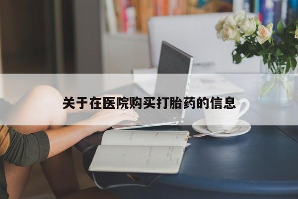 私人可以买打胎药吗知乎关于在医院购买打胎药的信息