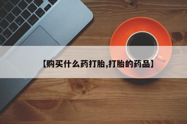 私人可以买打胎药吗知乎【购买什么药打胎,打胎的药品】